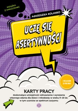 Uczę się asertywności karty pracy doskonalące umiejętność odmawiania i wyrażania własnego zdania dla dzieci i młodzieży w wieku 9−16 lat w tym uczniów ze spektrum autyzmu - Agnieszka Kolanko