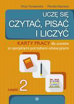 Uczę się czytać, pisać i liczyć Część 2 Karty pracy dla uczniów ze specjalnymi potrzebami edukacyjnymi Uczę się czytać, pisać i liczyć - Tanajewska Alicja, Naprawa Renata