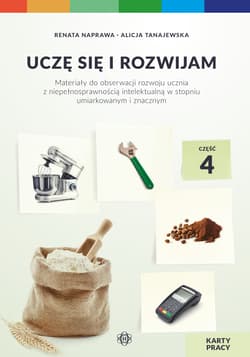 Uczę się i rozwijam karty pracy część 4 materiały do obserwacji rozwoju ucznia z niepełnosprawnością intelektualną w stopniu umiarkowanym i znacznym - Naprawa Renata, Tanajewska Alicja