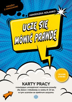 Uczę się mówić prawdę karty pracy rozwijające umiejętność mówienia prawdy dla dzieci i młodzieży w wieku 8−15 lat w tym uczniów ze spektrum autyzmu - Agnieszka Kolanko