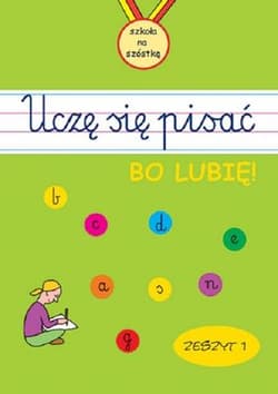 Uczę się pisać, bo lubię! Zeszyt 1