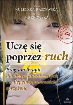 Uczę się poprzez ruch program terapii dla dzieci autystycznych z niepełnosprawnością sprzężoną -  Dorota Markowska, Maria Kuleczka-Raszewska