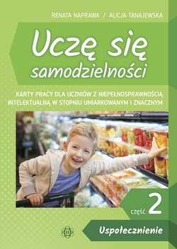 Uczę się samodzielności część 2 Uspołecznienie. Karty pracy dla uczniów z niepełnosprawnością intelektualną w stopniu umiarkowanym i znacznym - Naprawa Renata, Tanajewska Alicja