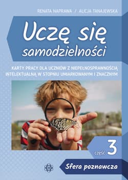 Uczę się samodzielności część 3 Sfera poznawcza Karty pracy dla uczniów z niepełnosprawnością intelektualną w stopniu umiarkowanym i znacznym