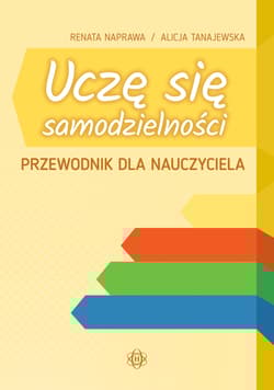 Uczę się samodzielności. Przewodnik dla nauczyciela. Karty pracy dla uczniów z niepełnosprawnością intelektualną w stopniu umiarkowanym i znacznym - Naprawa Renata, Tanajewska Alicja