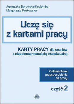 Uczę się z kartami pracy Karty pracy dla uczniów z niepełnosprawnością intelektualną z elementami przysposobienia do pracy część 2 - Borowska-Kociemba Agnieszka, Krukowska Małgorzata