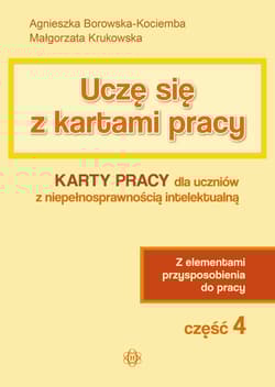 Uczę się z kartami pracy Karty pracy dla uczniów z niepełnosprawnością intelektualną z elementami przysposobienia do pracy część 4 - Borowska-Kociemba Agnieszka, Krukowska Małgorzata