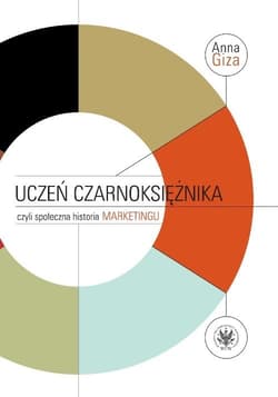 Uczeń czarnoksiężnika, czyli społeczna historia marketingu - Anna Giza-Poleszczuk