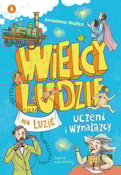 Uczeni i wynalazcy. Wielcy ludzie na luzie - Kasia Kołodziej, Amadeusz Majtka