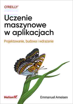 Uczenie maszynowe w aplikacjach. Projektowanie, budowa i wdrażanie - Emmanuel Ameisen