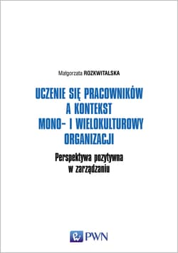 Uczenie się pracowników a kontekst mono- i wielokulturowy organizacji Perspektywa pozytywna w zarządzaniu - Rozkwitalska Małgorzata