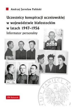Uczestnicy konspiracji uczniowskiej w województwie białostockim w latach 1947-1956 Informator personalny - Pauliński Andrzej Jarosław