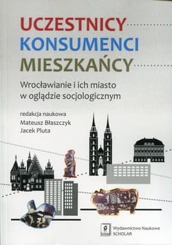 Uczestnicy Konsumenci Mieszkańcy Wrocławianie i ich miasto w oglądzie socjologicznym