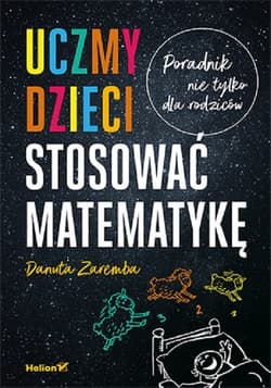 Uczmy dzieci stosować matematykę Poradnik nie tylko dla rodziców - Danuta Zaremba