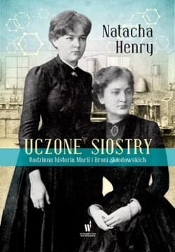 Uczone siostry. Rodzinna historia Marii i Broni Skłodowskich