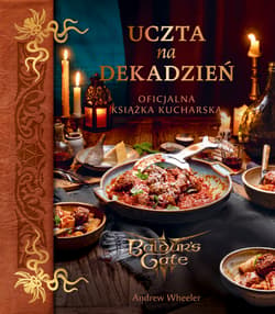 Uczta na dekadzień. Oficjalna książka kucharska Baldur’s Gate III - Wheeler Andrew