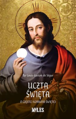 Uczta Święta. O częstej Komunii Świętej - de Ségur Louis-Gaston