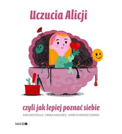 Uczucia Alicji, czyli jak lepiej poznać siebie - Ewa Woydyłło, Maria Mazurek, Marcin Wierzchowski