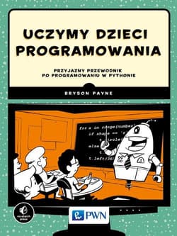 Uczymy dzieci programowania Przyjazny przewodnik po programowaniu w Pythonie - Bryson Payne