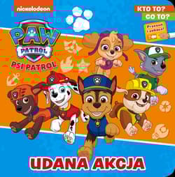 Udana akcja. Kto to? Co to? Psi Patrol - Opracowanie Zbiorowe
