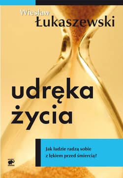 Udręka życia Jak ludzie radzą sobie z lękiem przed śmiercią? - Wiesław Łukaszewski
