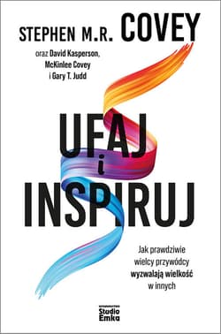 Ufaj i inspiruj Jak prawdziwie wielcy przywódcy wyzwalają wielkość w innych