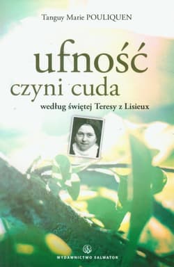 Ufność czyni cuda według świętej Teresy z Lisieux - Pouliquen Tanguy Marie