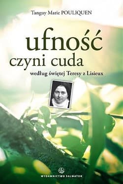 Ufność czyni cuda według świętej Teresy z Lisieux - Pouliquen Tanguy Marie