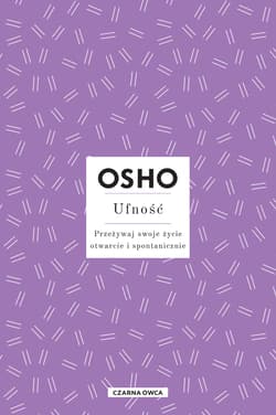 Ufność Przeżywaj swoje życie otwarcie i spontanicznie - Osho