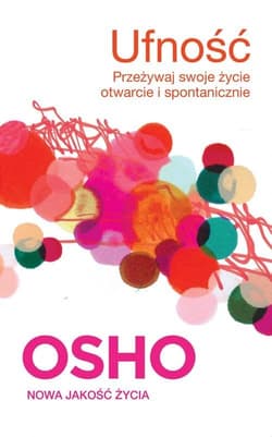 Ufność Przeżywaj swoje życie otwarcie i spontanicznie - Osho