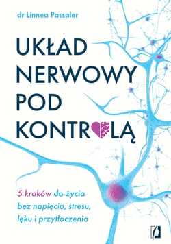 Układ nerwowy pod kontrolą. 5 kroków do życia bez napięcia, stresu, lęku i przytłoczenia - Linnea Passaler