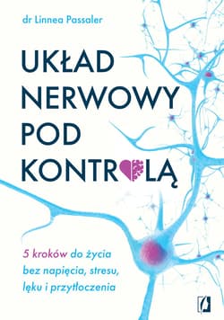 Układ nerwowy pod kontrolą. 5 kroków do życia bez napięcia, stresu, lęku i przytłoczenia - ebook