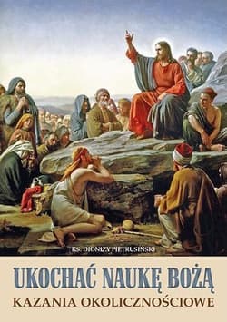 Ukochać naukę Bożą Kazania okolicznościowe - Dionizy Pietrusiński