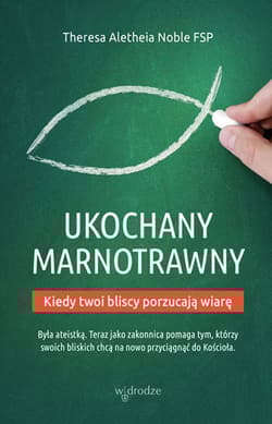 Ukochany marnotrawny Kiedy twoi bliscy porzucają wiarę - Noble Theresa Aletheia