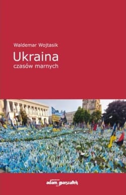 Ukraina czasów marnych - Wojtasik Waldemar