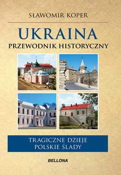 Ukraina Przewodnik historyczny Tragiczne dzieje. Polskie ślady. - Sławomir Koper