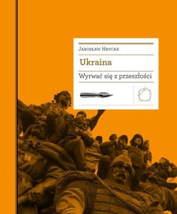 Ukraina. Wyrwać się z przeszłości - Hrycak Jarosław