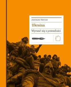 Ukraina. Wyrwać się z przeszłości - Hrycak Jarosław