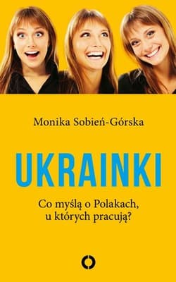 Ukrainki Co myślą o Polakach u których pracują? - Monika Sobień-Górska