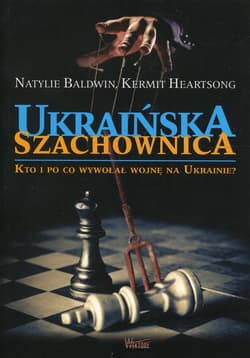 Ukraińska szachownica Kto i po co wywołał wojnę na Ukrainie - Baldwin Natylie, Heartsong Kermit