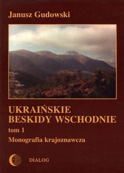Ukraińskie beskidy Wschodnie Tom 1 Monografia krajoznawcza - Janusz Gudowski