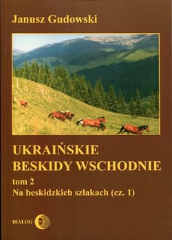 Ukraińskie Beskidy Wschodnie Tom 2 Na Beskidzkich szlakach (część 1) - Janusz Gudowski