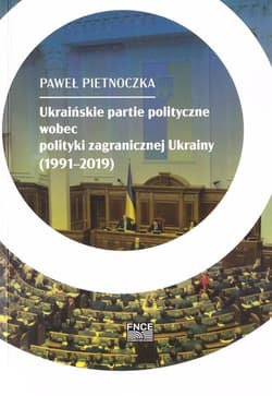 Ukraińskie partie polityczne wobec polityki zagranicznej Ukrainy (1991-2019) - Pietnoczka Paweł