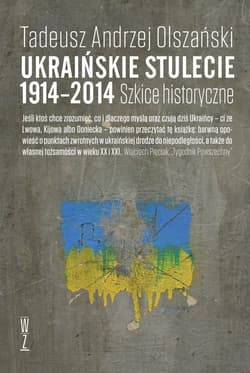 Ukraińskie stulecie 1914-2014 Szkice historyczne - Olszański Tadeusz Andrzej