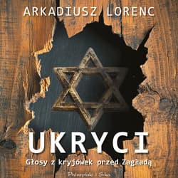 Ukryci. Głosy z kryjówek przed Zagładą - audiobook - Arkadiusz Lorenc