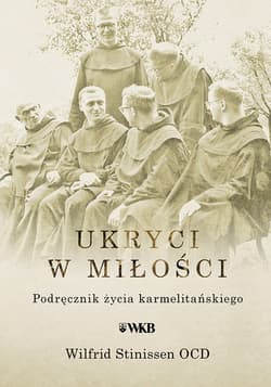 Ukryci w miłości Podręcznik życia karmelitańskiego - Wilfrid Stinissen