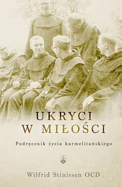 Ukryci w miłości Podręcznik życia karmelitańskiego - Wilfrid Stinissen
