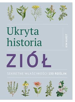Ukryta historia ziół Sekretne właściwości 150 roślin