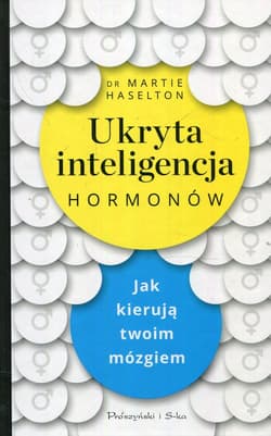 Ukryta inteligencja hormonów Jak kierują twoim mózgiem - Martie Haselton