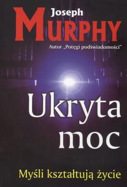 Ukryta moc Myśli kształtują życie - Joseph Murphy